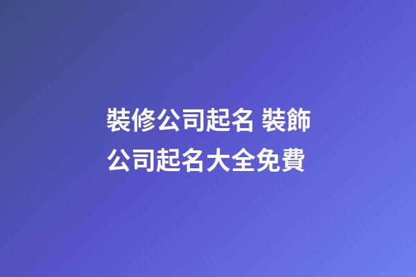 裝修公司起名 裝飾公司起名大全免費-第1張-公司起名-玄機派